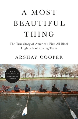 A Most Beautiful Thing: The True Story of America's First All-Black High School Rowing Team by Arshay Cooper