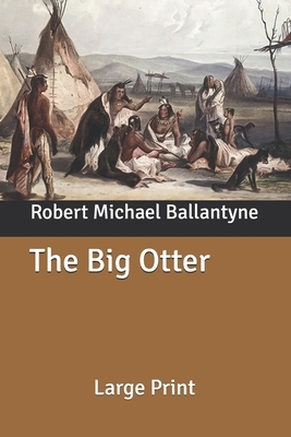 The Big Otter: Large Print by Robert Michael Ballantyne