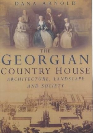 The Georgian Country House by Dana Arnold