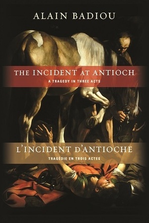 The Incident at Antioch / L'Incident d'Antioche: A Tragedy in Three Acts / Tragédie en trois actes by Kenneth Reinhard, Susan Spitzer, Alain Badiou