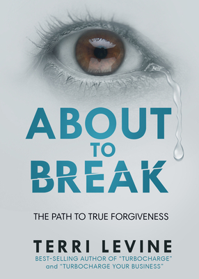 About to Break: The Path to True Forgiveness by Terri Levine