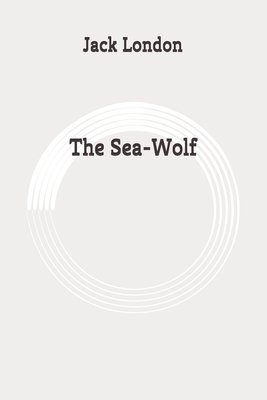 The Sea-Wolf: Original by Jack London