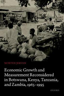 Economic Growth and Measurement Reconsidered in Botswana, Kenya, Tanzania, and Zambia, 1965-1995 by Morten Jerven