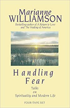 Handling Fear: Talks on Spirituality and Modern Life by Marianne Williamson