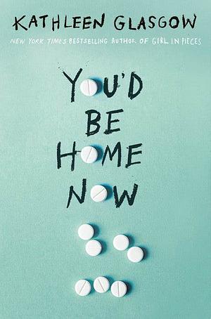 You'd Be Home Now by Kathleen Glasgow