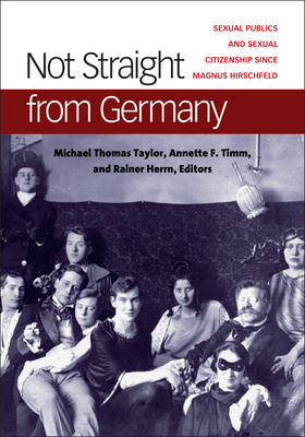 Not Straight from Germany: Sexual Publics and Sexual Citizenship Since Magnus Hirschfeld by 