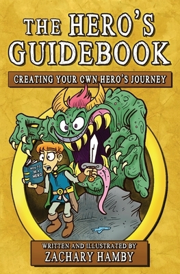 The Hero's Guidebook: Creating Your Own Hero's Journey by Zachary Hamby