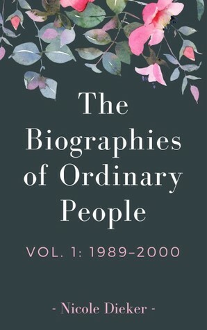The Biographies of Ordinary People, Vol. 1: 1989–2000 by Nicole Dieker