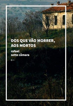 Dos que vão morrer, aos mortos by Rafael Sette Câmara