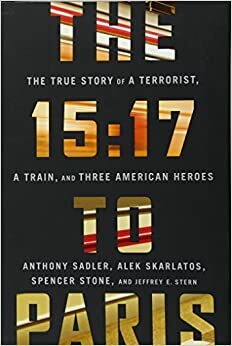 The 15:17 to Paris: The True Story of a Terrorist, a Train, and Three American Heroes by Anthony Sadler