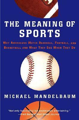 The Meaning Of Sports by Michael Mandelbaum