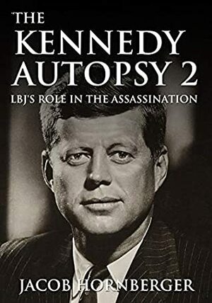 The Kennedy Autopsy 2: LBJ's Role In the Assassination by Jacob Hornberger
