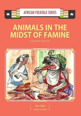 Animals in the Midst of Famine: A Nigerian Folktale by Kwame Insaidoo, Dan Odei