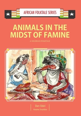 Animals in the Midst of Famine: A Nigerian Folktale by Dan Odei, Kwame Insaidoo