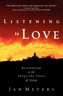 Listening to Love: Responding to the Startling Voice of God by Jan Meyers