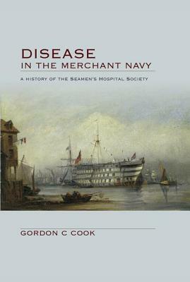 Disease in the Merchant Navy: A History of the Seamen's Hospital Society by Anna Pavlov, Gordon Cook
