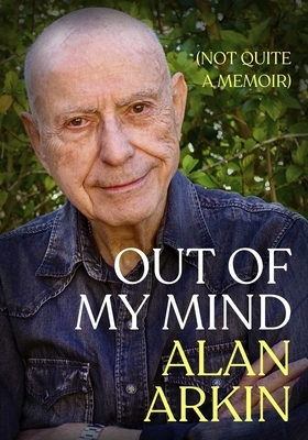 Out of My Mind: (not Quite a Memoir) by Alan Arkin
