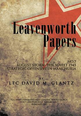 Leavenworth Paperws, August Storm: The Soviet 1945 Strategic Offensive in Manchuria by David M. Glantz