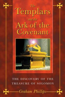 The Templars and the Ark of the Covenant: The Discovery of the Treasure of Solomon by Graham Phillips