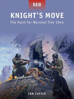 Knight's Move: The Hunt for Marshal Tito 1944 by David Greentree