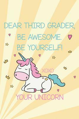 Dear Third Grader, Be Awesome. Be Yourself! Xoxo Your Unicorn: Back to School Unicorn Memories Diary for 3rd Grade Girls by Creative Juices Publishing