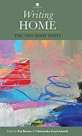 Writing Home: The 'New Irish' Poets by Pat Boran, Chiamaka Enyi-Amadi