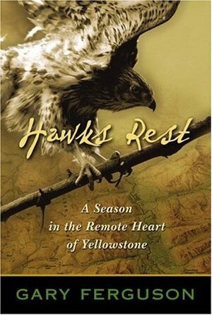Hawks Rest: A Season in the Remote Heart of Yellowstone by Gary Ferguson, Jane Sunderland