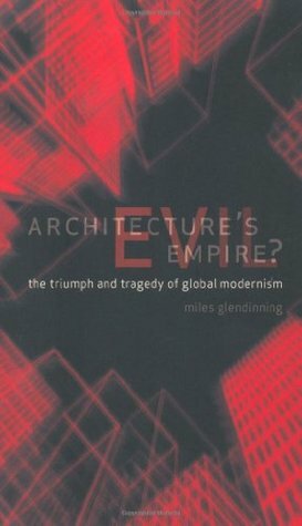 Architecture's Evil Empire? The Triumph and Tragedy of Global Modernism by Miles Glendinning