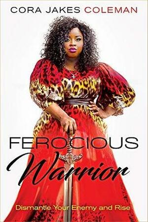 Ferocious Warrior: Dismantle Your Enemy and Rise by Cora Jakes-Coleman