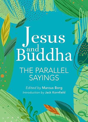 Jesus and Buddha: The Parallel Sayings by Jack Kornfield, Jack Kornfield, Marcus Borg