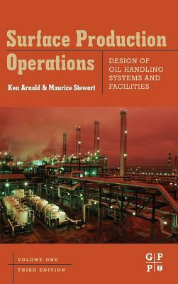 Surface Production Operations: Design of Oil Handling Systems and Facilities by Ken E. Arnold, Maurice Stewart