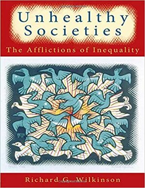 Unhealthy Societies: The Afflictions of Inequality by Richa Wilkinson