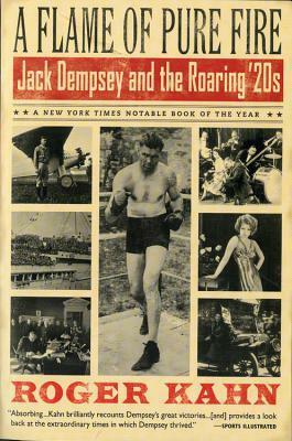 A Flame of Pure Fire: Jack Dempsey and the Roaring '20s by Roger Kahn