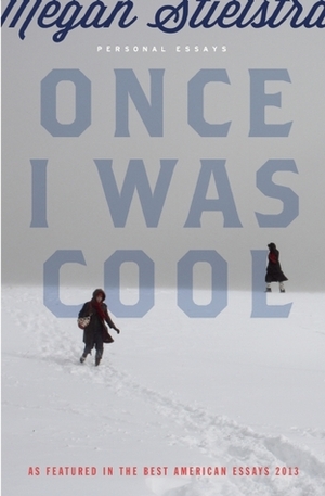 Once I Was Cool: Personal Essays by Megan Stielstra