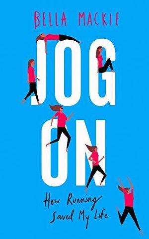 Jog On: How Running Saved My Life. A Funny And Inspiring Sunday Times Bestselling Autobiography On Mental Health And Self-Discovery by Bella Mackie, Bella Mackie