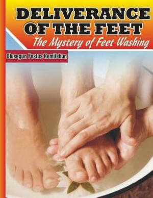 Deliverance of the Feet: The Mystery of Feet Washing by Olusegun Festus Remilekun