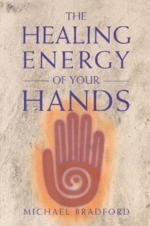 The Healing Energy of Your Hands by Michael Bradford