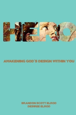 Hero: Awakening God's Design Within You by Brandon Scott Elrod, Desiree Elrod