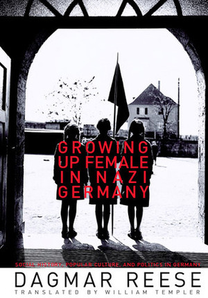 Growing Up Female in Nazi Germany by Dagmar Reese, William Templer