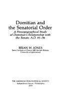 Domitian and the Senatorial Order: A Prosopographical Study of Domitian's Relationship with the Senate, A.D. 81-96 by Brian W. Jones