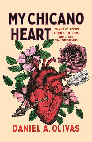 My Chicano Heart: New and Collected Stories of Love and Other Transgressions by Daniel A. Olivas, Daniel A. Olivas