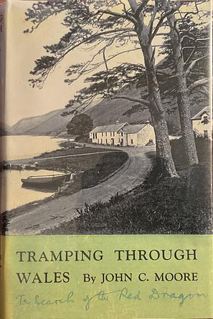 Tramping through Wales: In Search of the Red Dragon. by John C. Moore