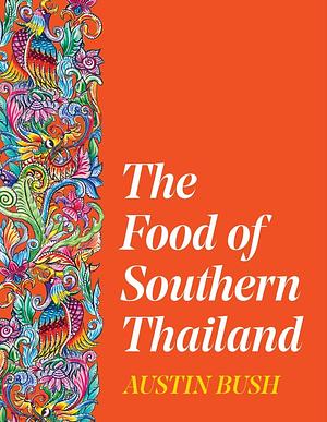 The Food of Southern Thailand by Austin Bush