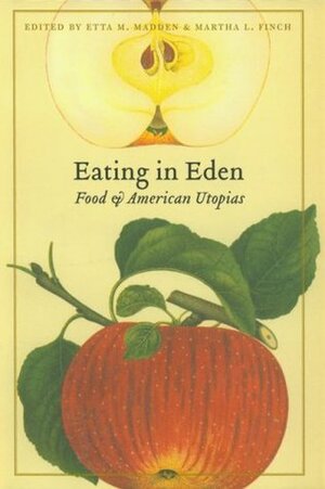 Eating in Eden: Food and American Utopias by Etta M. Madden, Martha L. Finch