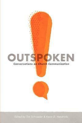 Outspoken: Conversations on Church Communication by Will Mancini, Kem Meyer, Adam Jeske, Jennifer Schuchmann, Leonard Sweet, Jon Acuff, Kevin D. Hendricks, Brad Abare, Tim Schraeder, Phil Cooke, Shawn Wood