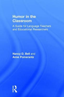 Humor in the Classroom: A Guide for Language Teachers and Educational Researchers by Anne Pomerantz, Nancy Bell