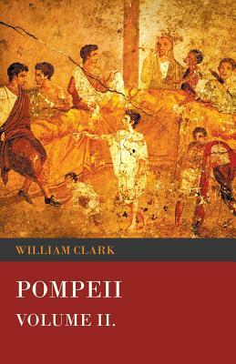 Pompeii - Volume II. by William Clark