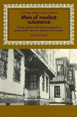 Men of Modest Substance: House Owners and House Property in Seventeenth-Century Ankara and Kayseri by Suraiya Faroqhi