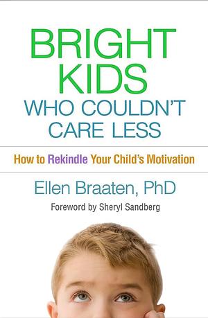 Bright Kids Who Couldn't Care Less: How to Rekindle Your Child's Motivation by Ellen Braaten