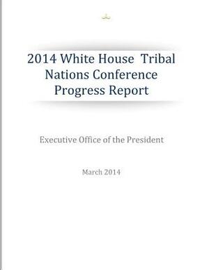 2014 White House Tribal Nations Conference Progress Report by Executive Office of the President